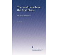 The world machine, the first phase: The cosmic mechanism