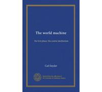 The world machine: the first phase: the cosmic mechanism