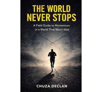 The World Never Stops: A field guide to momentum in a world that won't wait