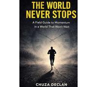 The World Never Stops: A field guide to momentum in a world that won't wait