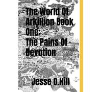 The World Of Arkillion Book One: The Pains Of Devotion