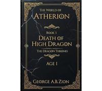 The World of Atherion Age I - The Dragon Thrones Book 1 - Death of High Dragon: Epic Fantasy Novel of War, Magic, and Power in a Legendary Magical Kingdom and the Battle for the Dragon Thrones