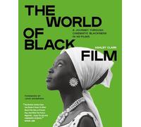The World of Black Film: A Journey Through Cinematic Blackness in 100 Films With a Foreword by Sir John Akomfrah