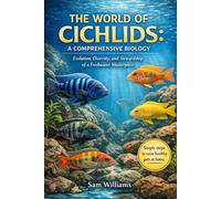 THE WORLD OF CICHLIDS: A COMPREHENSIVE BIOLOGY: Evolution, Diversity, and Stewardship of a Freshwater Masterpiece
