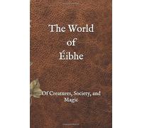 The World of Éibhe: Of Creatures, Society, and Magic