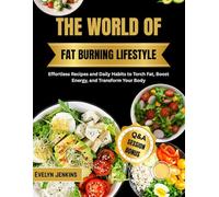 THE WORLD OF FAT BURNING LIFESTYLE: Effortless Recipes and Daily Habits to Torch Fat, Boost Energy, and Transform Your Body