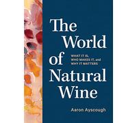 Il mondo del vino naturale: cos'è, chi lo produce e perché conta