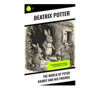 The World of Peter Rabbit and His Friends: 14 Children's Books with Original Ill