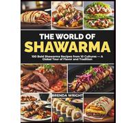The World of Shawarma: 100 Bold Shawarma Recipes from 10 Cultures - A Global Tour of Flavor and Tradition