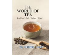 The World of Tea: Tradition, Craft, Culture, Ritual