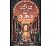 THE WORLD OF THE EARLY CHURCH: FAITH UNDER ROMAN RULE