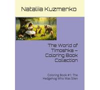 The World of Timoshka - Coloring Book Collection: Coloring Book #1: The Hedgehog Who Was Silen