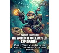 The World of Underwater Exploration: Discover Hidden Ocean Secrets and Amazing Creatures for Curious Young Explorers
