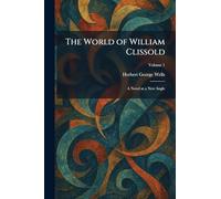 The World of William Clissold: A Novel at a New Angle