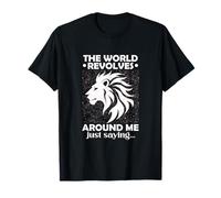 The World Revolves Around Me Just Saying Maglietta