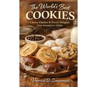 THE WORLD’S BEST COOKIES: Chewy Classics and Exotic Delights from Around the Globe