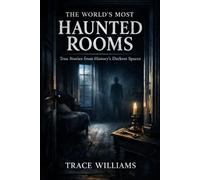 The World’s Most Haunted Rooms: True Stories from History’s Darkest Spaces