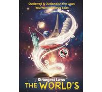 The World’s Strangest Laws: Outlawed & Outlandish the Laws You Won’t Believe Exist: A Hilarious Collection of Weird, Wacky, and Real Laws from Around the Globe