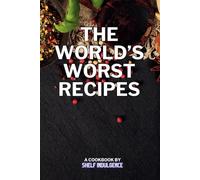 The world’s worst recipes: Delightfully Disastrous Dishes for the Daring Palate