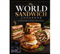The World Sandwich Cookbook: 114 Easy & Delicious Recipes for Breakfast, Lunch, Dinner & Every Occasion