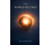 The World Set Free : A Science Fiction Novel: Annotated Editions