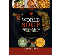 The World Soup Encyclopedia: Volume 2: Traditional Recipes, Regional Specialties, Culinary History, Ingredients & Essential Soup-Making Techniques from Asia, the Middle East, the Caribbean & Oceania