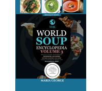 The World Soup Encyclopedia: Volume 3: Specialty Soups, Professional Techniques, and Expert Kitchen Mastery for Home Cooks, Culinary Students, and Professional Chefs