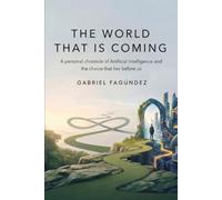 The World That Is Coming: A personal chronicle of Artificial Intelligence and the choice that lies before us