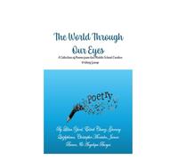The World Through Our Eyes: A Collection of Poems from Our Middle School Creative Writing Group