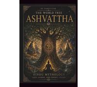 THE WORLD TREE: ASHVATTHA: Hindu Mythology: Gods, Karma, and Cosmic Cycles