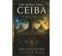 THE WORLD TREE: CEIBA: Ancient Maya Mythology and the Sacred Tree of Creation