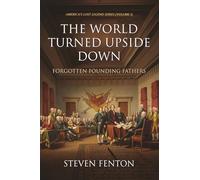 The World Turned Upside Down: Forgotten Founding Fathers