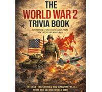 The World War 2 Trivia Book: Interesting Stories and Random Facts from the Second World War