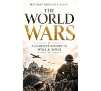 The World Wars: A Complete History of WWI & WWII - The Battles, Leaders, Turning Points, and Legacy That Shaped Modern History (2 Books in 1)