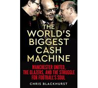 The World's Biggest Cash Machine: Manchester United, the Glazers, and the Struggle for Football's Soul
