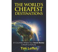The World's Cheapest Destinations: 21 Countries Where Your Money Is Worth a Fortune [Lingua Inglese]: 21 Countries Where Your Money is Worth a Fortune - FOURTH EDITION