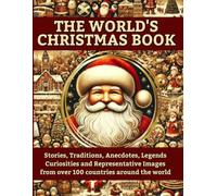 THE WORLD'S CHRISTMAS BOOK: Stories, Traditions, Anecdotes, Legends, Curiosities and Representative Images from over 100 Countries of the World