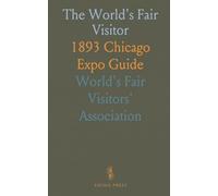 The World's Fair Visitor: 1893 Chicago Expo Guide