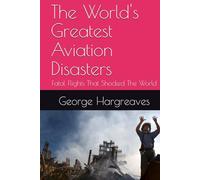 The World's Greatest Aviation Disasters: Fatal Flights That Shocked The World