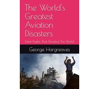 The World's Greatest Aviation Disasters: Fatal Flights That Shocked The World