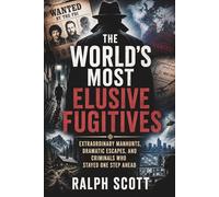 The World's Most Elusive Fugitives: Extraordinary Manhunts, Dramatic Escapes, and Criminals Who Stayed One Step Ahead