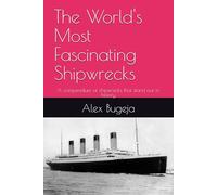 The World's Most Fascinating Shipwrecks: A compendium of shipwrecks that stand out in history