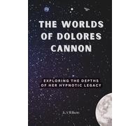 The Worlds of Dolores Cannon: Exploring the Depths of Her Hypnotic Legacy