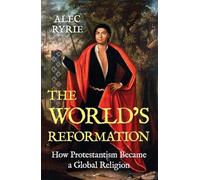 The World's Reformation: How Protestantism Became a Global Religion