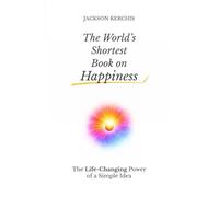The World's Shortest Book on Happiness: The Life-Changing Power of a Simple Idea