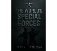 The World's Special Forces: Unveiling the Elite Warriors and Premier Special Operations Transforming Modern Warfare
