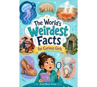 The World's Weirdest Facts for Curious Girls: Unusual Knowledge, Strange Truths, and Mind-Bending Discoveries That Make You Say "No Way!"