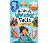The World's Weirdest Facts for Curious Girls: Unusual Knowledge, Strange Truths, and Mind-Bending Discoveries That Make You Say "No Way!"
