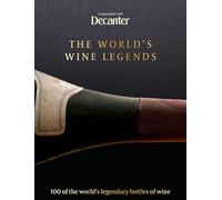 The World's Wine Legends: Over 100 of the World's Legendary Bottles of Wine