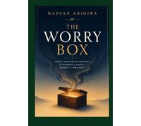 THE WORRY BOX: How to Lock Away Future-Focused Fear and Reclaim Your Present Moment